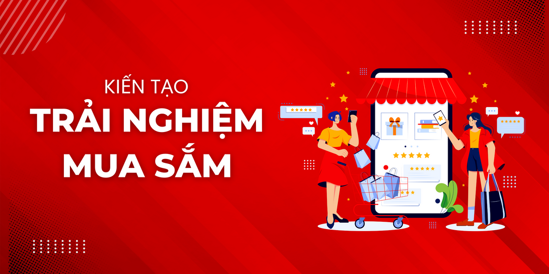 Kiến tạo trải nghiệm mua sắm liền mạch cho khách hàng